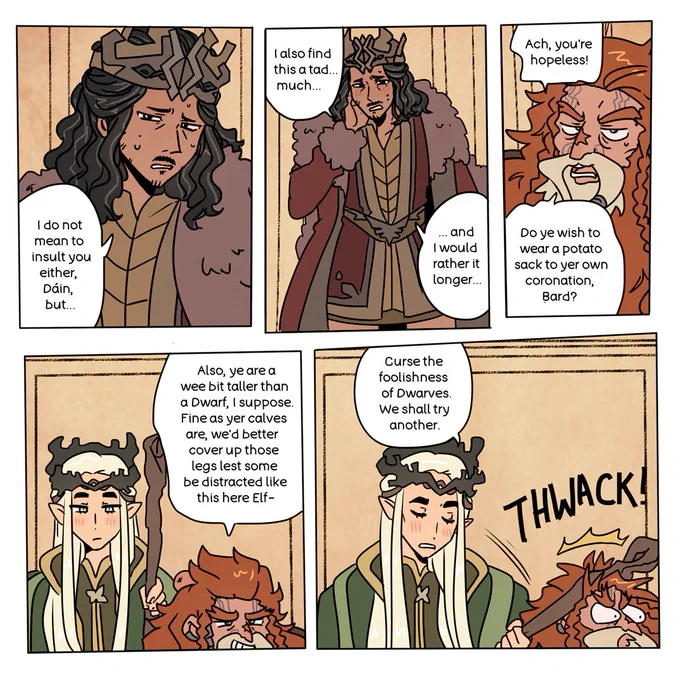 Continuation of the first page. Bard is now wearing a dwarvish crown and gown and expresses that he doesn't mean to insult Dáin as well but it also seems a bit too much and he would rather it be longer. Dáin asks if he'd rather wear a potato sack to his own coronation, and then teasingly remarks that Bard is a bit taller than a dwarf so it is true that they should cover his legs a bit more so nobody gets distracted, including the elf next to him. To this, Thranduil whacks Dáin with his staff again and says, "Curse the foolishness of Dwarves. We shall try another."