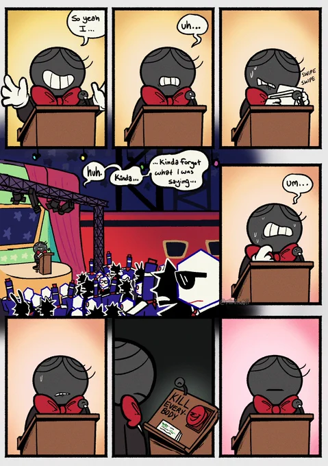Small mike / battat is giving an announcements of sorts.
Smal Mike: So yeah I... uh...
He quickly goes through some cards.
Scene zooms out to the audience.
Small Mike: Huh. Kinda... kinda forgot what I was saying...
He tugs on his bowtie.
Small Mike: um...
Nervously, he looks down on his podium. On it is a button with a smiling Tenna face that reads "KILL EVERYONE".
He looks at the camera.