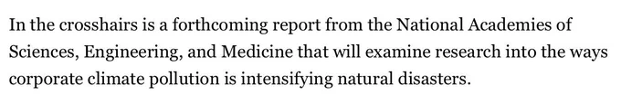 "In the crosshairs is a forthcoming report from the National Academies of Sciences, Engineering, and Medicine that will examine research into the ways corporate climate pollution is intensifying natural disasters."