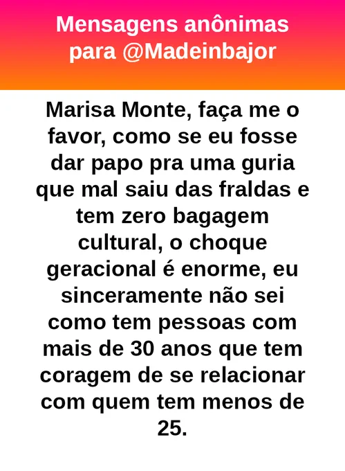 Marisa Monte, faça me o favor, como se eu fosse dar papo pra uma guria que mal saiu da infância e tem zero bagagem cultural, o choque geracional é enorme, eu sinceramente não sei como tem pessoas com mais de 30 anos que tem coragem de se relacionar com quem tem menos de 25.