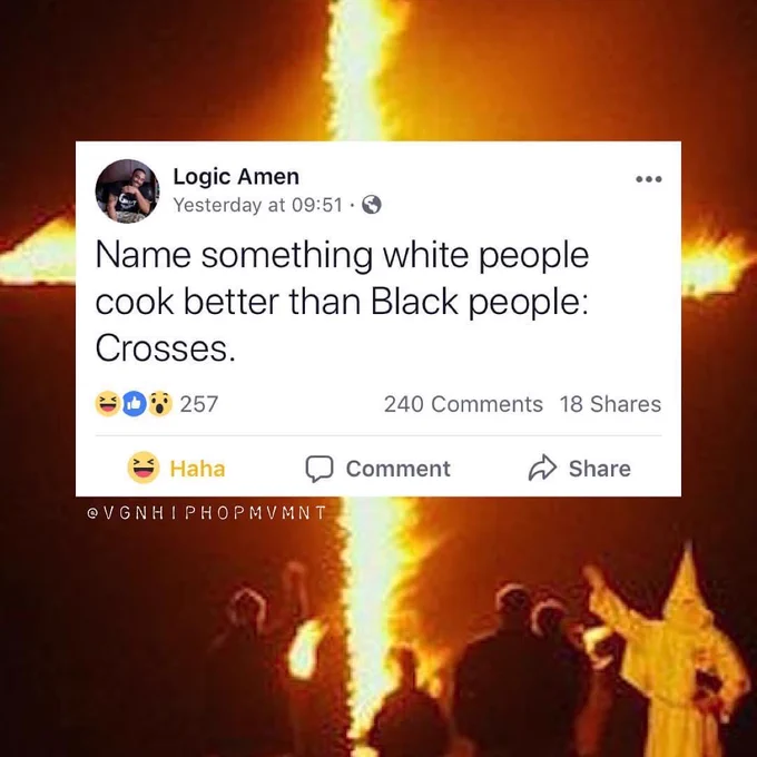 facebook post/meme that reads/depicts:

Logic Amen
Yesterday at 09:51 •
Name something white people cook better than Black people:
Crosses.
