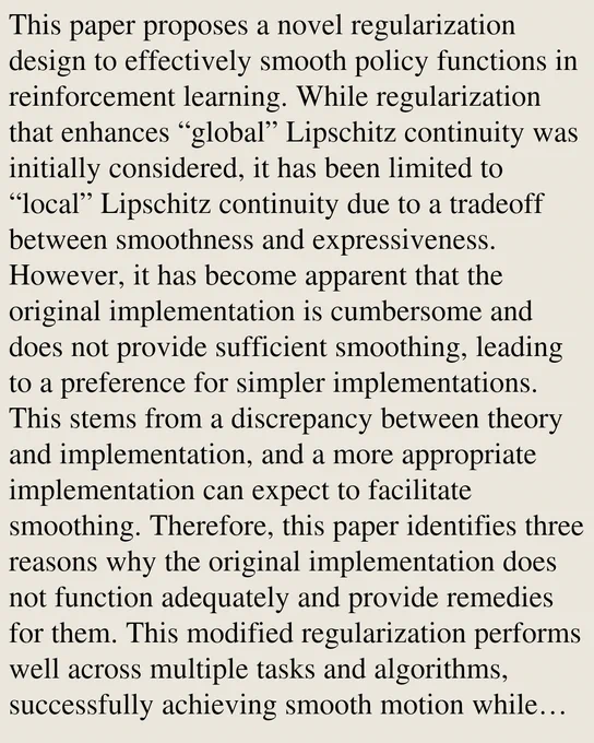 This paper proposes a novel regularization design to effectively smooth policy functions in reinforcement learning. While regularization that enhances “global” Lipschitz continuity was initially considered, it has been limited to “local” Lipschitz continuity due to a tradeoff between smoothness and expressiveness. However, it has become apparent that the original implementation is cumbersome and does not provide sufficient smoothing, leading to a preference for simpler implementations. This stems from a discrepancy between theory and implementation, and a more appropriate implementation can expect to facilitate smoothing. Therefore, this paper identifies three reasons why the original implementation does not function adequately and provide remedies for them. This modified regularization performs well across multiple tasks and algorithms, successfully achieving smooth motion while improving control performance. Furthermore, by applying it to sim-to-real reinforcement learning for a quad