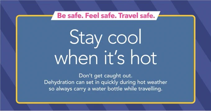 Striped graphic with the words 'Be safe. Feel safe. Travel safe. Stay cool when it's hot. Don't get caught out. Dehydration can set in quickly during hot weather so always carry a water bottle while travelling'.