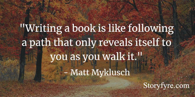 Writing a book is like following a path that only reveals itself to you as you walk it. - Matt Myklusch - Writing. Background image shows a fall day filled with leaves falling along a forest path.