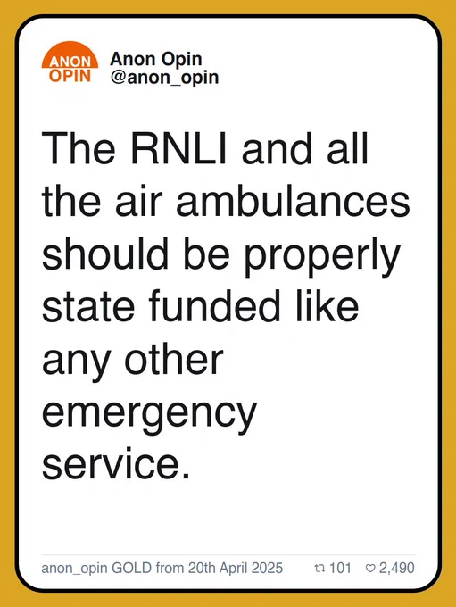 The RNLI and all the air ambulances should be properly state funded like any other emergency service.

anon_opin GOLD from 20th April 2025
