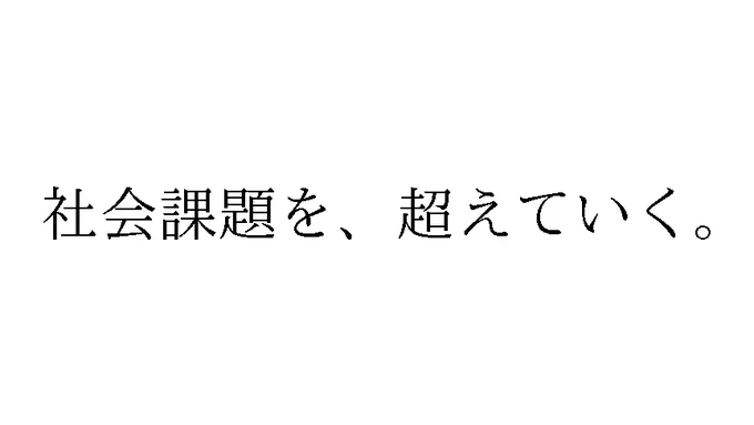 標準文字: 社会課題を、超えていく。