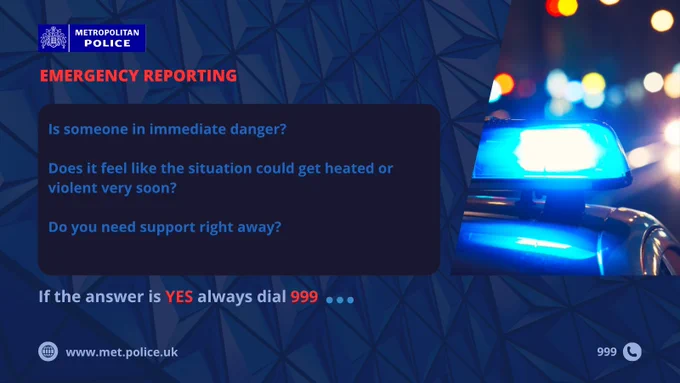 Metropolitan Police Emergency Reporting: Is someone in danger? Will the situation get violent? Need support? If YES, dial 999. Website: www.met.police.uk. Image shows a police car with flashing blue lights.