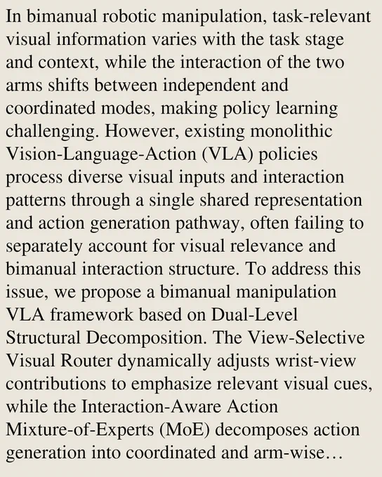 In bimanual robotic manipulation, task-relevant visual information varies with the task stage and context, while the interaction of the two arms shifts between independent and coordinated modes, making policy learning challenging. However, existing monolithic Vision-Language-Action (VLA) policies process diverse visual inputs and interaction patterns through a single shared representation and action generation pathway, often failing to separately account for visual relevance and bimanual interaction structure. To address this issue, we propose a bimanual manipulation VLA framework based on Dual-Level Structural Decomposition. The View-Selective Visual Router dynamically adjusts wrist-view contributions to emphasize relevant visual cues, while the Interaction-Aware Action Mixture-of-Experts (MoE) decomposes action generation into coordinated and arm-wise pathways to adapt to varying bimanual interaction modes. We evaluate the proposed method on six simulated bimanual manipulation tasks 
