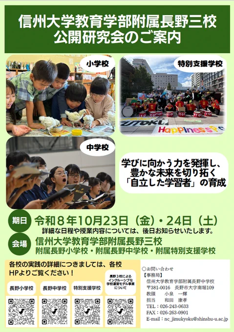 2026年10月23日（金）・24日（土）に、附属長野3校の公開研究会を実施する運びとなりました。
これまでは、それぞれ異なる日程での公開を行っていましたが、「インクルーシブな学校運営モデル事業」の最終年度に当たり、創立後“初”の3校同時開催の2日連続で実施します。
1日目は各学校独自の研究に関する実践の公開を行います。
2日目は、インクルーシブ教育関連で、以下のような実践を公開します。

【小学校・特別支援】「交流学籍授業公開」
【中学校・特別支援】「あさひのラーニング」（新設教科）
【三校合同】「ゆるっと対話カフェ」：各授業者、三校職員と授業づくりについて語る会
　　　　　「合同公演会」：信州大学理事　安彦広斉
　　　　　「あさひのフェス」：三校それぞれの強みを生かした活動
詳細・お申込みは二次案内（7月頃）にて行います。ご予定頂けますと幸いです。