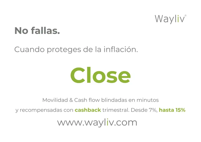Imagen: Texto sobre fondo blanco. Texto: Wayliv. No fallas. Cuando proteges de la inflación. Close. Movilidad & Cash flow blindadas en minutos y recompensadas con cashback trimestral. Desde 7%, hasta 15% https://www.wayliv.com/