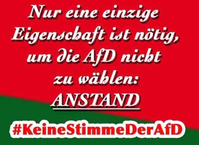 Nur eine einzige Eigenschaft ist nötig, um die AfD nicht zu wählen:

AYNSTAND!

#KeineStimmeDerAfD



Ist eigentlich ganz einfach und mehr braucht es auch nicht #Freundinnen und #Freunde der 🌞 denn, die weder demokratietauglichen noch staatstragenden ekelhAfDen, gelebten geistigen Insolvenzler 🇩🇪s von der #AfD, der #Antidemokratenpartei aus 🇩🇪, sind ganz ehrlich für die #Menschen in 🇩🇪, die #Demokratie in 🇩🇪 und den 🇩🇪schen #Rechtsstaat einfach nur entbehrlich #AfD-Verbot #JETZT
