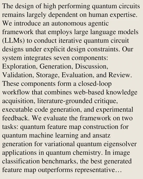 The design of high performing quantum circuits remains largely dependent on human expertise. We introduce an autonomous agentic framework that employs large language models (LLMs) to conduct iterative quantum circuit designs under explicit design constraints. Our system integrates seven components: Exploration, Generation, Discussion, Validation, Storage, Evaluation, and Review. These components form a closed-loop workflow that combines web-based knowledge acquisition, literature-grounded critique, executable code generation, and experimental feedback. We evaluate the framework on two tasks: quantum feature map construction for quantum machine learning and ansatz generation for variational quantum eigensolver applications in quantum chemistry. In image classification benchmarks, the best generated feature map outperforms representative quantum feature maps and, when scaled to larger qubit counts, surpasses the classical radial basis function kernel. In molecular ground state estimation