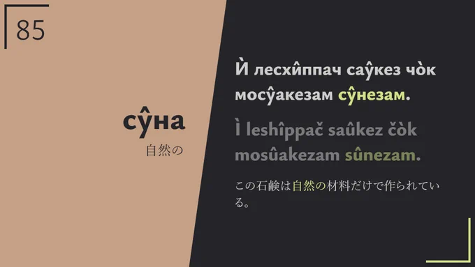 Ѝ лесхи̂ппач сау̂кез чо̀к мосу̂акезам су̂незам. → この石鹸は自然の材料だけで作られている。