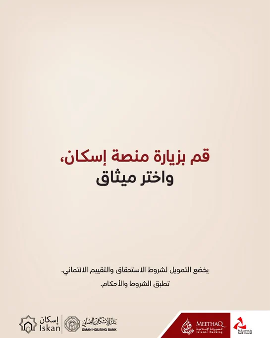 تصميم إعلاني بخلفية بيج فاتحة يتوسطه نص: “قم بزيارة منصة إسكان، واختر ميثاق”. في الأسفل توضيح بأن التمويل يخضع لشروط الاستحقاق والتقييم الائتماني وتُطبق الشروط والأحكام. يظهر في أسفل التصميم شعار منصة إسكان، وشعار بنك الإسكان العُماني، وشعار ميثاق للصيرفة الإسلامية، وشعار بنك مسقط