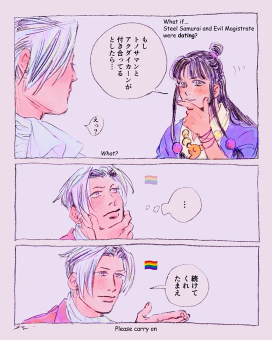 3コマの漫画。
1コマ目。ミツルギのもとにマヨイが現れる。マヨイはあごに手を当てて考え込む仕草をしながら、「もし、トノサマンとアクダイカーンが付き合ってるとしたら...。」と話しを切り出す。ミツルギは驚いて、「えっ？」と返す。
2コマ目。あごに手を当てて考えてみるミツルギ。頭の中に、ぼんやりと🏳️‍🌈が浮かぶ。
3コマ目。頭に浮かんだ🏳️‍🌈がはっきりとしてきたミツルギは、澄んだ瞳でマヨイのほうを向き、「続けてくれたまえ。」と話しを促す。