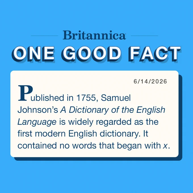 Britannica: One Good Fact 6/14/26

Published in 1755, Samuel Johnson’s A Dictionary of the English Language is widely regarded as the first modern English dictionary. It contained no words that began with x.