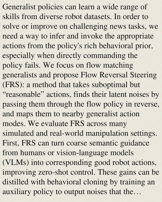 Generalist policies can learn a wide range of skills from diverse robot datasets. In order to solve or improve on challenging news tasks, we need a way to infer and invoke the appropriate actions from the policy's rich behavioral prior, especially when directly commanding the policy fails. We focus on flow matching generalists and propose Flow Reversal Steering (FRS): a method that takes suboptimal but “reasonable” actions, finds their latent noises by passing them through the flow policy in reverse, and maps them to nearby generalist action modes. We evaluate FRS across many simulated and real-world manipulation settings. First, FRS can turn coarse semantic guidance from humans or vision-language models (VLMs) into corresponding good robot actions, improving zero-shot control. These gains can be distilled with behavioral cloning by training an auxiliary policy to output noises that the generalist maps to good actions – showing up to 95% absolute task success rate boosts in under a min