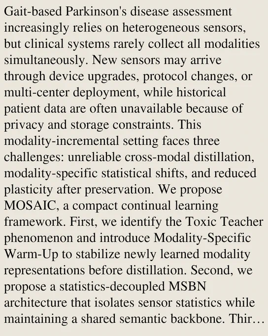 Gait-based Parkinson's disease assessment increasingly relies on heterogeneous sensors, but clinical systems rarely collect all modalities simultaneously. New sensors may arrive through device upgrades, protocol changes, or multi-center deployment, while historical patient data are often unavailable because of privacy and storage constraints. This modality-incremental setting faces three challenges: unreliable cross-modal distillation, modality-specific statistical shifts, and reduced plasticity after preservation. We propose MOSAIC, a compact continual learning framework. First, we identify the Toxic Teacher phenomenon and introduce Modality-Specific Warm-Up to stabilize newly learned modality representations before distillation. Second, we propose a statistics-decoupled MSBN architecture that isolates sensor statistics while maintaining a shared semantic backbone. Third, we design a curriculum-guided repulsive objective for Plasticity Recovery, preserving legacy knowledge while recov