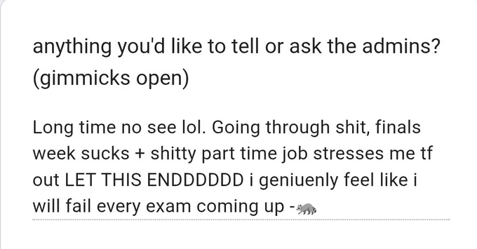 Long time no see lol. Going through shit, finals week sucks   shitty part time job stresses me tf out LET THIS END, I genuinely feel like I will fail every exam coming up
