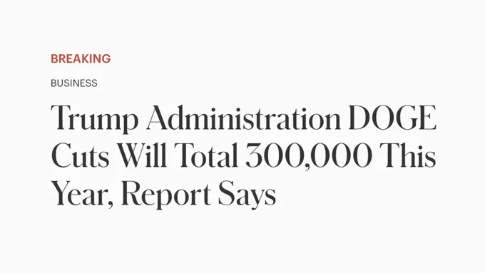 Screenshot of headline reading: 

BREAKING

BUSINESS

Trump Administration DOGE
Cuts Will Total 300,000 This Year, Report Says