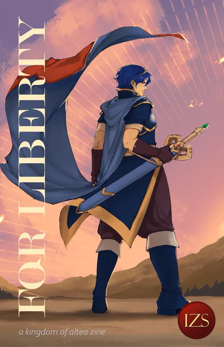 The zine cover. Marth stands with his back to the viewer, his cape blowing dramatically in an arc above his head. The setting sun has turned the sky into a beautiful muted blue-to-pink gradient. 
Text reads:
For Liberty
a kingdom of altea zine