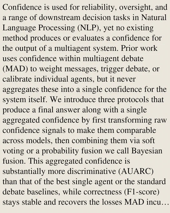 Confidence is used for reliability, oversight, and a range of downstream decision tasks in Natural Language Processing (NLP), yet no existing method produces or evaluates a confidence for the output of a multiagent system. Prior work uses confidence within multiagent debate (MAD) to weight messages, trigger debate, or calibrate individual agents, but it never aggregates these into a single confidence for the system itself. We introduce three protocols that produce a final answer along with a single aggregated confidence by first transforming raw confidence signals to make them comparable across models, then combining them via soft voting or a probability fusion we call Bayesian fusion. This aggregated confidence is substantially more discriminative (AUARC) than that of the best single agent or the standard debate baselines, while correctness (F1-score) stays stable and recovers the losses MAD incurs on more ambiguous tasks. Analyzing two estimators, sequence probability and self-report