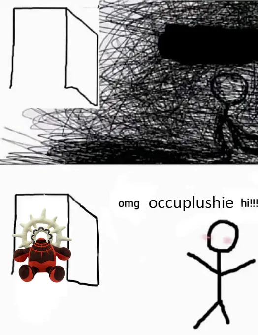 Meme. On the top half, a stick figure is at a computer on the right, an open door on the left. On top of the stick figure is a mess of black scratches to convey a sense of despair. 

On the bottom half, the stick figure is facing to the left, where an Occupant Plushie has walked through the open door. On top of the stick figure, which has its arms out and is blushing, is the text: "omg occuplushie hi!!!"