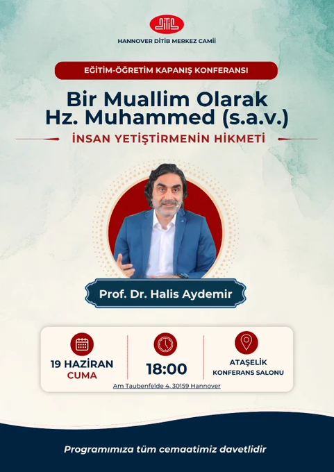 📢 EĞİTİM-ÖĞRETİM KAPANIŞ KONFERANSI

Hannover DİTİB Merkez Camii tarafından düzenlenen programda, 
Prof. Dr. Halis Aydemir hocamız cemaatimizle buluşuyor.

“Bir Muallim Olarak Hz. Muhammed ﷺ”
İnsan Yetiştirmenin Hikmeti

başlıklı konferansımıza tüm cemaatimiz davetlidir.

📅 Tarih: 19 Haziran Cuma
⏰ Saat: 18.00
📍 Yer: Ataşelik Konferans Salonu
📌 Adres: Am Taubenfelde 4, 30159 Hannover / Almanya
🗺️ Konum: https://maps.app.goo.gl/832LBxe4b41Vsxi36

Düzenleyen:
Hannover DİTİB Merkez Camii

Programımıza tüm cemaatimiz davetlidir.