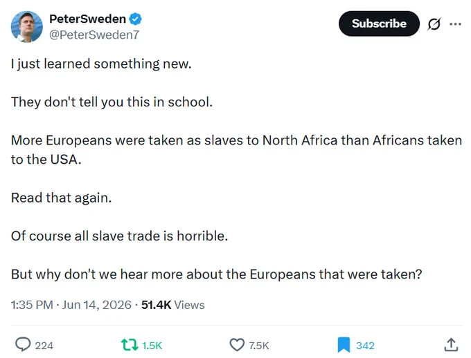 Peter has learnt something:
More Europeans were taken as slaves to North Africa than Africans taken to the USA.
- @PeterSweden7 
https://x.com/PeterSweden7/status/2066137497852162471
THE CULT OF MAN IS BEING EXPOSED ACROSS THE WORLD.
THE OLD GUARD IS FALLING
#ADA✝️expose talmuld!c🐍#freemasons🐍SLAVERY SYSTEM