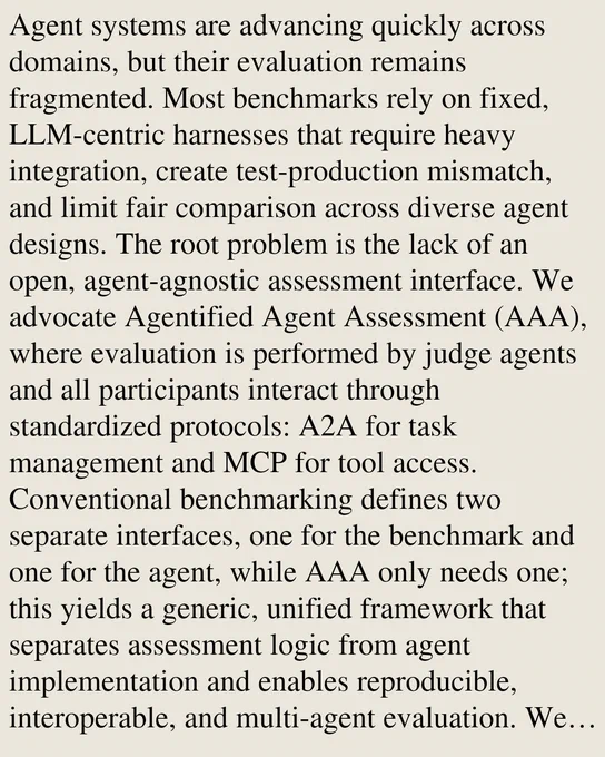 Agent systems are advancing quickly across domains, but their evaluation remains fragmented. Most benchmarks rely on fixed, LLM-centric harnesses that require heavy integration, create test-production mismatch, and limit fair comparison across diverse agent designs. The root problem is the lack of an open, agent-agnostic assessment interface. We advocate Agentified Agent Assessment (AAA), where evaluation is performed by judge agents and all participants interact through standardized protocols: A2A for task management and MCP for tool access. Conventional benchmarking defines two separate interfaces, one for the benchmark and one for the agent, while AAA only needs one; this yields a generic, unified framework that separates assessment logic from agent implementation and enables reproducible, interoperable, and multi-agent evaluation. We further introduce AgentBeats as a concrete realization of AAA: we identify five practical operation modes that make standardized assessment compatible