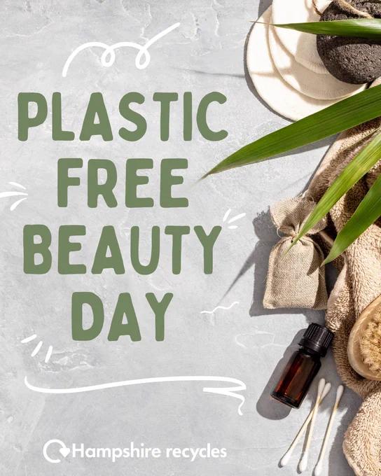 Photo of reusable beauty products on a grey worksurface. Green text in centre surrounded by white swirls that reads 'plastic free beauty day'. White Hampshire recycles logo in bottom centre. 