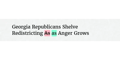 Before: Georgia Republicans Shelve Redistricting As Anger Grows
After: Georgia Republicans Shelve Redistricting as Anger Grows