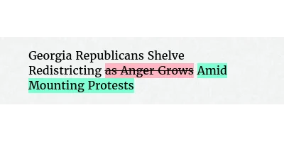 Before: Georgia Republicans Shelve Redistricting as Anger Grows
After: Georgia Republicans Shelve Redistricting Amid Mounting Protests